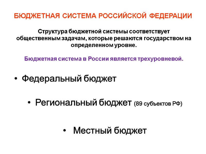 Федеральный бюджет Региональный бюджет (89 субъектов РФ)  Местный бюджет  БЮДЖЕТНАЯ СИСТЕМА РОССИЙСКОЙ